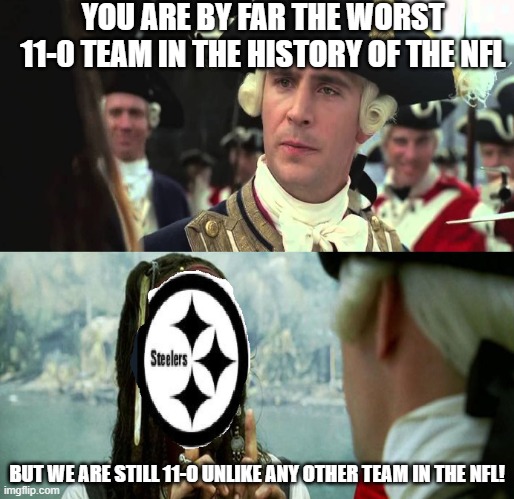 Worst 11-0 team | YOU ARE BY FAR THE WORST 11-0 TEAM IN THE HISTORY OF THE NFL; BUT WE ARE STILL 11-0 UNLIKE ANY OTHER TEAM IN THE NFL! | image tagged in worst 11-0 team | made w/ Imgflip meme maker