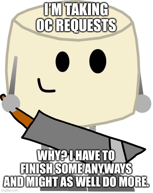 I’M TAKING OC REQUESTS; WHY? I HAVE TO FINISH SOME ANYWAYS AND MIGHT AS WELL DO MORE. | made w/ Imgflip meme maker