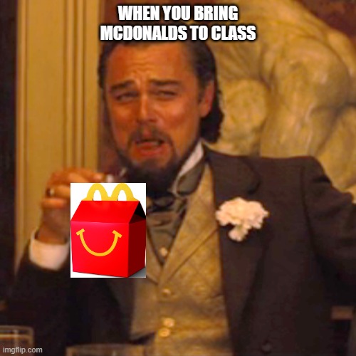 Laughing Leo Meme | WHEN YOU BRING MCDONALDS TO CLASS | image tagged in memes,laughing leo | made w/ Imgflip meme maker