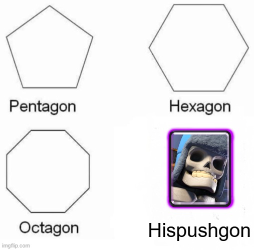 Pentagon Hexagon Octagon | Hispushgon | image tagged in memes,pentagon hexagon octagon,clash royale | made w/ Imgflip meme maker