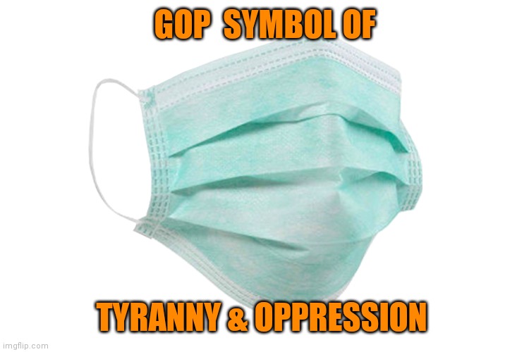 Face mask | GOP  SYMBOL OF; TYRANNY & OPPRESSION | image tagged in face mask | made w/ Imgflip meme maker