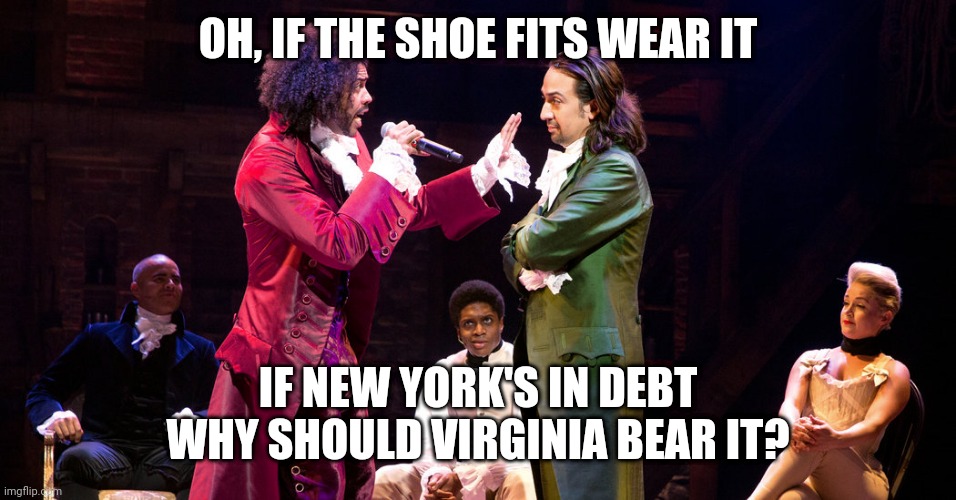 Cabinet Battle #1 | OH, IF THE SHOE FITS WEAR IT; IF NEW YORK'S IN DEBT WHY SHOULD VIRGINIA BEAR IT? | image tagged in cabinet battle 1 | made w/ Imgflip meme maker