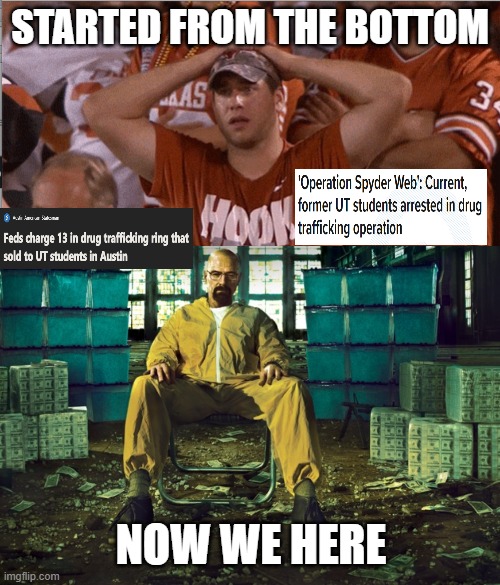 UT AUstin drugs | STARTED FROM THE BOTTOM; NOW WE HERE | image tagged in drugs,austin | made w/ Imgflip meme maker