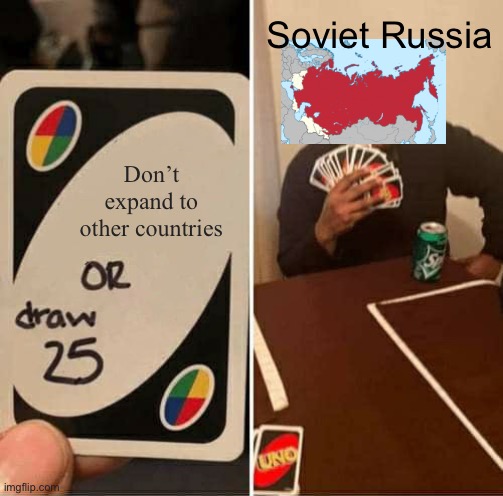 Plz no buffers | Soviet Russia; Don’t expand to other countries | image tagged in memes,uno draw 25 cards | made w/ Imgflip meme maker