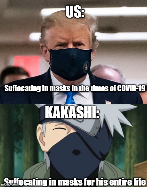 Well done Kakashi | US:; Suffocating in masks in the times of COVID-19; KAKASHI:; Suffocating in masks for his entire life | image tagged in trump covid-19 mask,kakashi | made w/ Imgflip meme maker