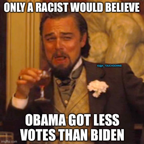 Only a racist would believe.... | ONLY A RACIST WOULD BELIEVE; IG@4_TOUCHDOWNS; OBAMA GOT LESS VOTES THAN BIDEN | image tagged in obama,joe biden,election fraud | made w/ Imgflip meme maker