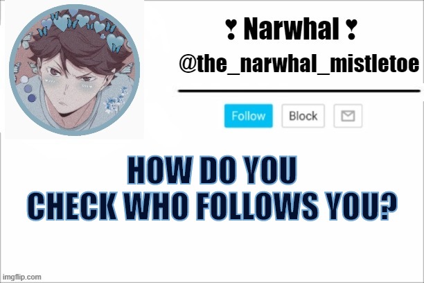 ??? | HOW DO YOU CHECK WHO FOLLOWS YOU? | image tagged in narwhals announcement template | made w/ Imgflip meme maker