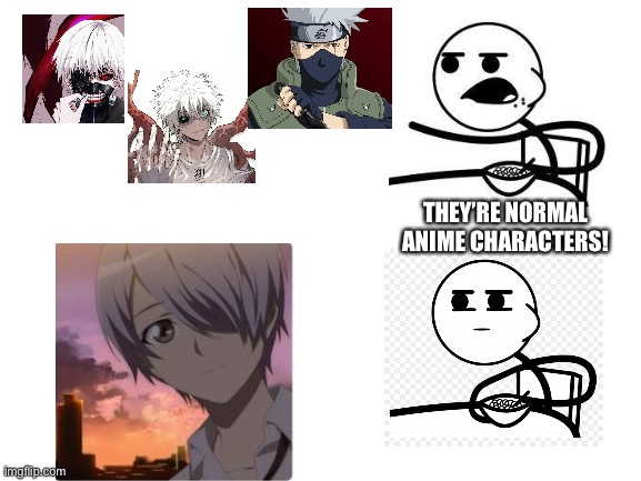 I’ve long since noticed this... | THEY’RE NORMAL ANIME CHARACTERS! | image tagged in blank white template | made w/ Imgflip meme maker