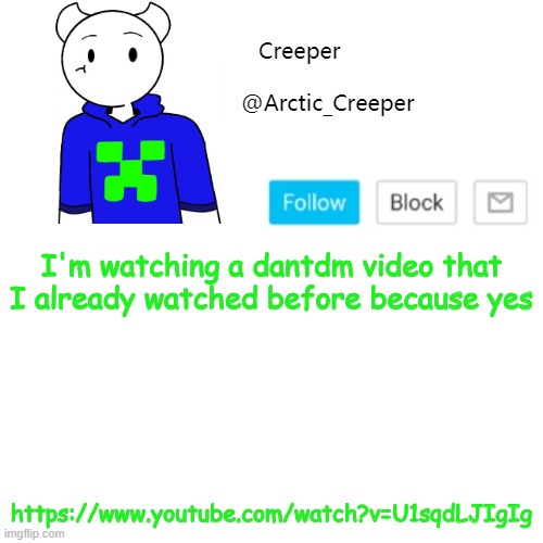 well it's hilarious so why not re watch it | I'm watching a dantdm video that I already watched before because yes; https://www.youtube.com/watch?v=U1sqdLJIgIg | image tagged in creeper's announcement template | made w/ Imgflip meme maker