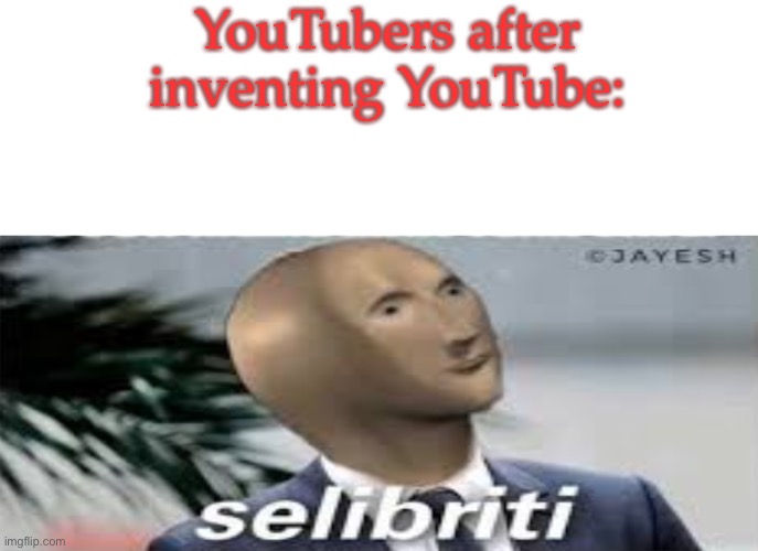 YouTubers after inventing sponsors! | YouTubers after inventing YouTube: | image tagged in meme man selibriti,youtube,that's not how any of this works | made w/ Imgflip meme maker