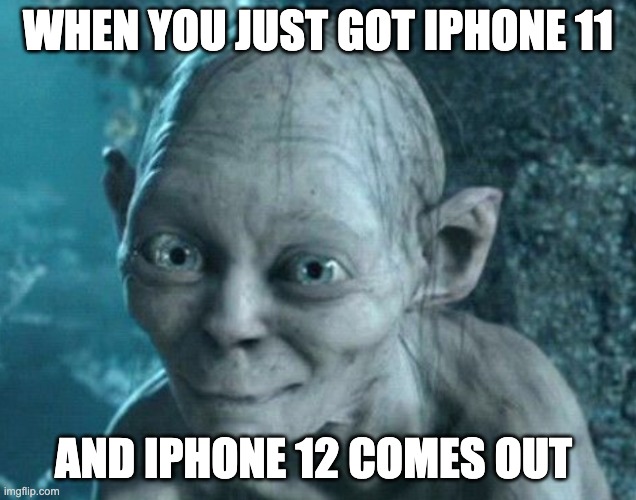 ^insert annoyance here^ | WHEN YOU JUST GOT IPHONE 11; AND IPHONE 12 COMES OUT | image tagged in lotr,why | made w/ Imgflip meme maker