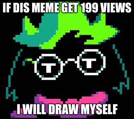 I want views | IF DIS MEME GET 199 VIEWS; I WILL DRAW MYSELF | image tagged in non-impressed ralsei,ralsei,drawing,deltarune | made w/ Imgflip meme maker