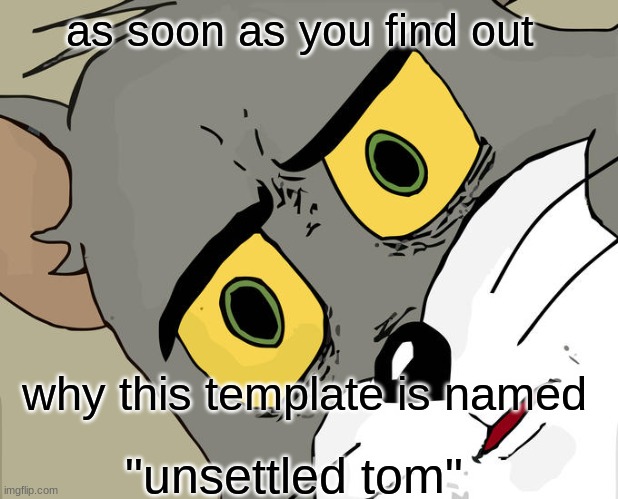 Unsettled Tom | as soon as you find out; why this template is named; "unsettled tom" | image tagged in memes,unsettled tom | made w/ Imgflip meme maker