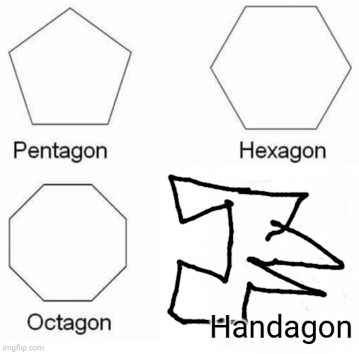 Pentagon Hexagon Octagon Meme | Handagon | image tagged in memes,pentagon hexagon octagon | made w/ Imgflip meme maker