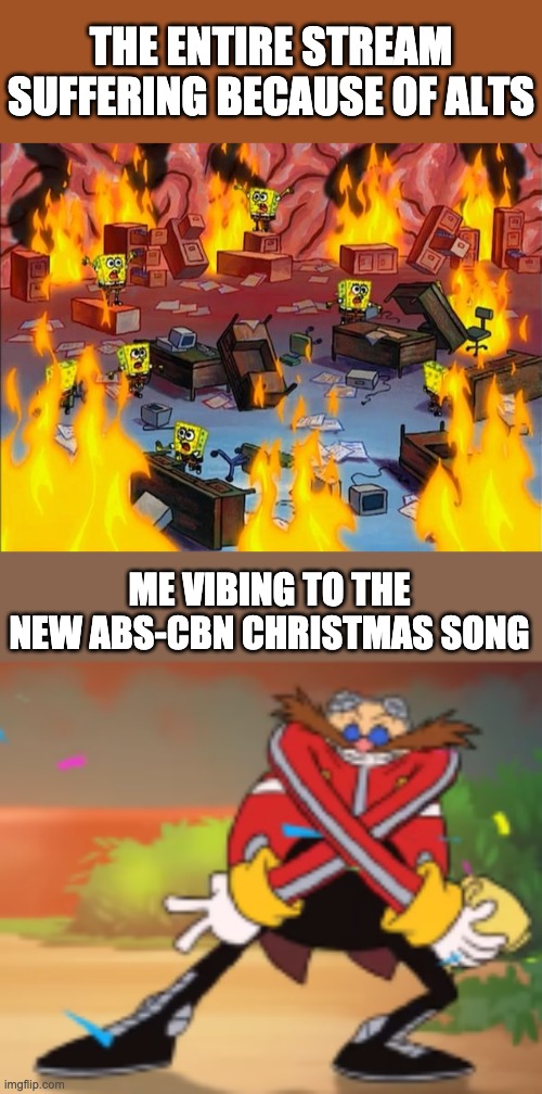 Yes I am a Filipino and I am proud of it | THE ENTIRE STREAM SUFFERING BECAUSE OF ALTS; ME VIBING TO THE NEW ABS-CBN CHRISTMAS SONG | image tagged in spongebob fire | made w/ Imgflip meme maker