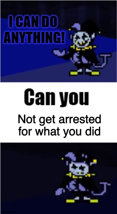 He got arrested in Deltarune | Not get arrested for what you did | image tagged in i can do anything,deltarune,jevil,toby fox | made w/ Imgflip meme maker