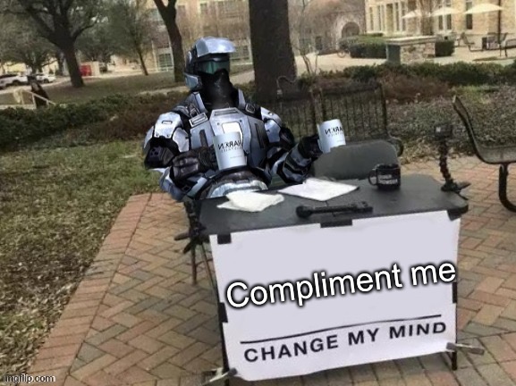 Trend | Compliment me | image tagged in coffee man change my mind | made w/ Imgflip meme maker