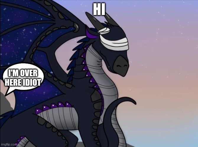 Welcome to the stream i guess |  HI; I'M OVER HERE IDIOT | image tagged in starflight,wings of fire | made w/ Imgflip meme maker