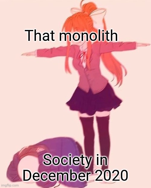 anime t pose | That monolith; Society in December 2020 | image tagged in anime t pose | made w/ Imgflip meme maker