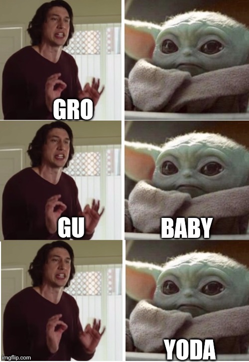 Grogu Baby Yoda | GRO; GU; BABY; YODA | image tagged in adam driver baby yoda argue | made w/ Imgflip meme maker