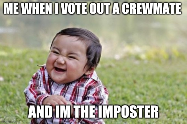 Evil Toddler | ME WHEN I VOTE OUT A CREWMATE; AND IM THE IMPOSTER | image tagged in memes,evil toddler | made w/ Imgflip meme maker