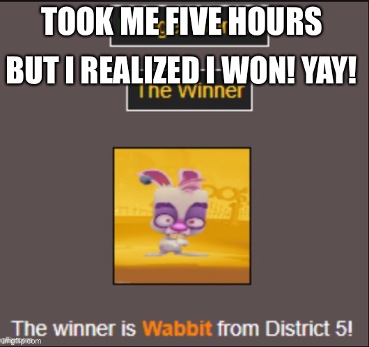 Good job Skippy! | BUT I REALIZED I WON! YAY! TOOK ME FIVE HOURS | image tagged in skippy,hunger games | made w/ Imgflip meme maker