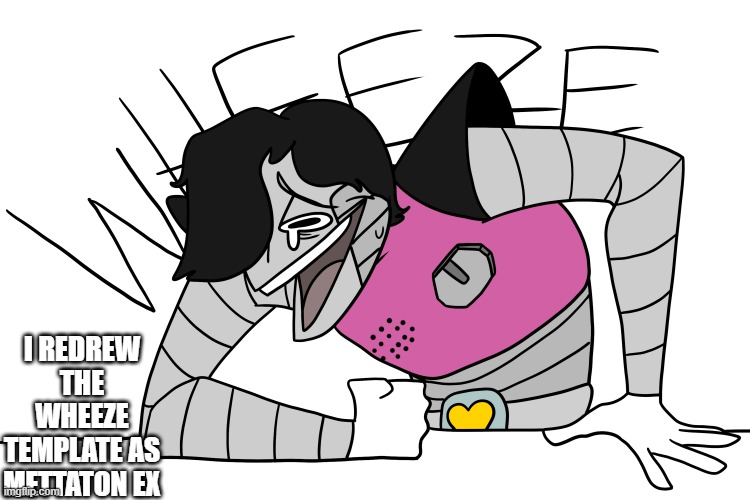 This took two hours | I REDREW THE WHEEZE TEMPLATE AS METTATON EX | image tagged in mettaton | made w/ Imgflip meme maker