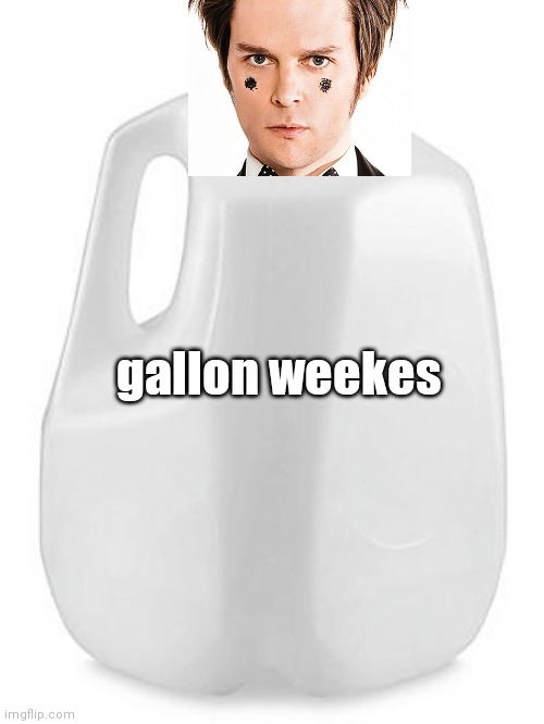 dbNmzka | gallon weekes | image tagged in milk,idk,how,but,they live,put it somewhere else patrick | made w/ Imgflip meme maker