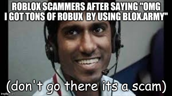 Don't fall for this roblox scam | ROBLOX SCAMMERS AFTER SAYING "OMG I GOT TONS OF ROBUX  BY USING BLOX.ARMY"; (don't go there its a scam) | image tagged in indian scammer | made w/ Imgflip meme maker