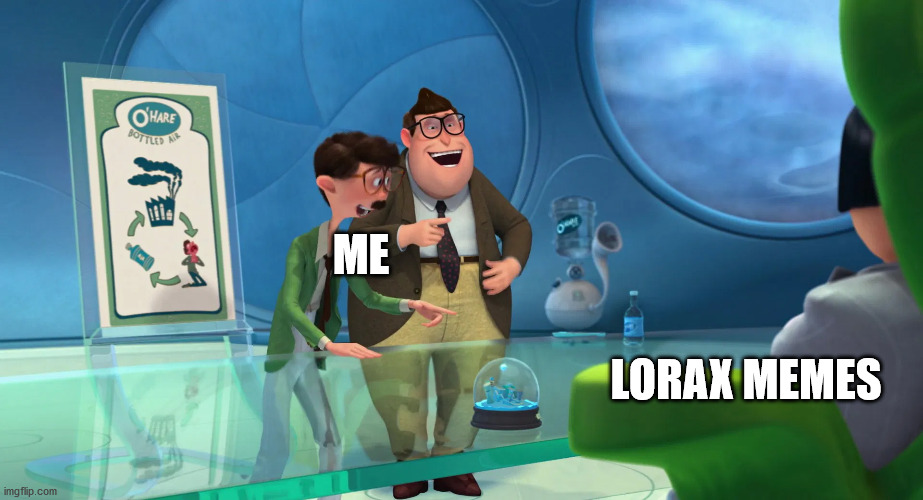 Me Lorax Memes Ohare | ME; LORAX MEMES | image tagged in the lorax,lorax memes,me lorax memes,lorax memes me,me,me lorax memes ohare | made w/ Imgflip meme maker