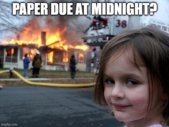 Disaster Girl Meme | PAPER DUE AT MIDNIGHT? | image tagged in memes,disaster girl | made w/ Imgflip meme maker