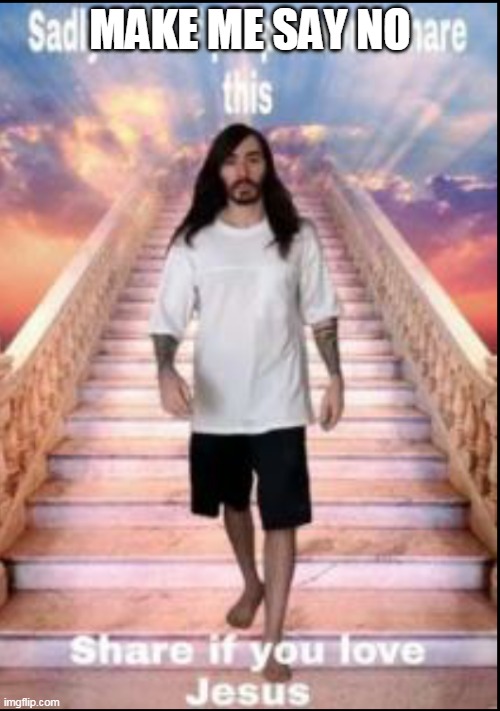 Jesus | MAKE ME SAY NO | image tagged in jesus | made w/ Imgflip meme maker