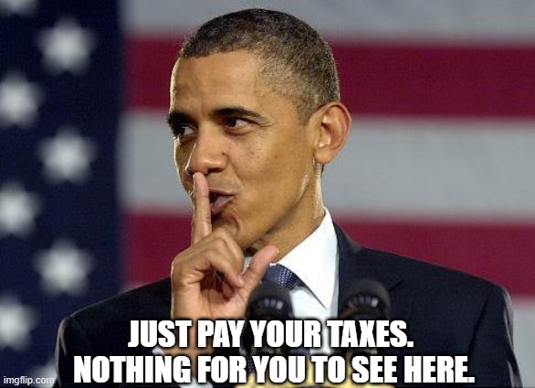 shhhhhhh pay em | JUST PAY YOUR TAXES.  NOTHING FOR YOU TO SEE HERE. | image tagged in obama shhhhh | made w/ Imgflip meme maker