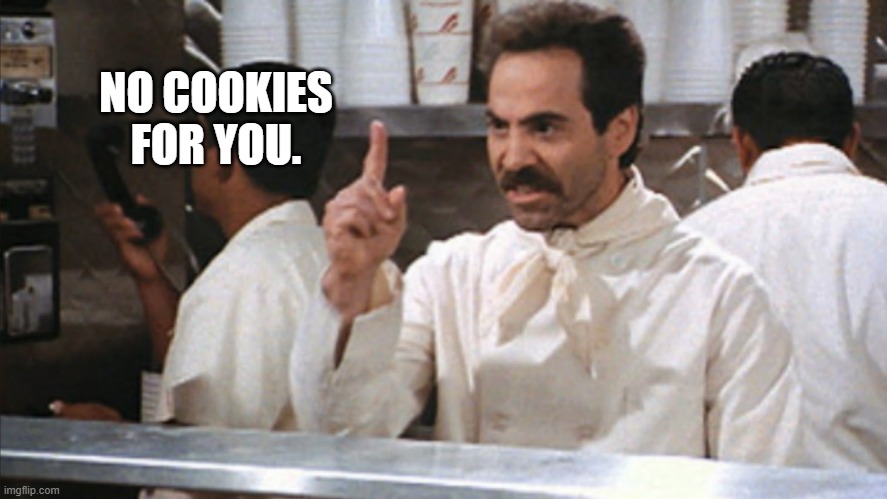 no soup for you | NO COOKIES FOR YOU. | image tagged in no soup for you | made w/ Imgflip meme maker