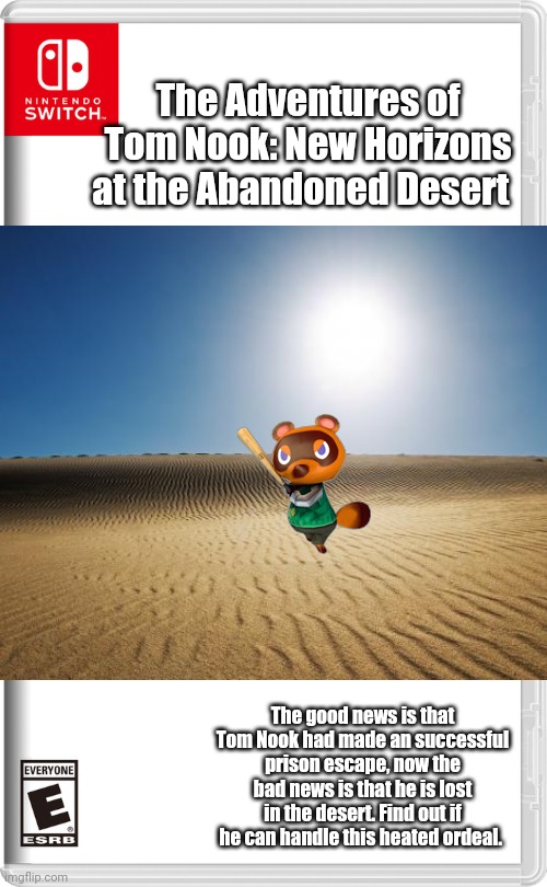 The Adventures of Tom Nook #2 | The Adventures of Tom Nook: New Horizons at the Abandoned Desert; The good news is that Tom Nook had made an successful prison escape, now the bad news is that he is lost in the desert. Find out if he can handle this heated ordeal. | made w/ Imgflip meme maker