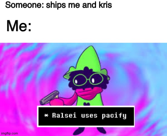 Die. | Someone: ships me and kris; Me: | image tagged in blank white template,ralsei with a gun,gun,deltarune,shipping sucks | made w/ Imgflip meme maker