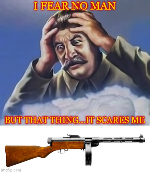 Suomi KP/-31 | I FEAR NO MAN; BUT THAT THING...IT SCARES ME | image tagged in josef stalin,i fear no man,finland,winter war,military,guns | made w/ Imgflip meme maker