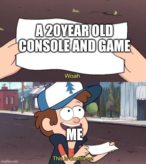 Gravity Falls Meme | A 20YEAR OLD CONSOLE AND GAME; ME | image tagged in gravity falls meme | made w/ Imgflip meme maker