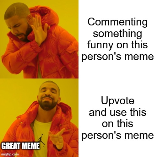 Commenting something funny on this person's meme Upvote and use this on this person's meme GREAT MEME | image tagged in memes,drake hotline bling | made w/ Imgflip meme maker