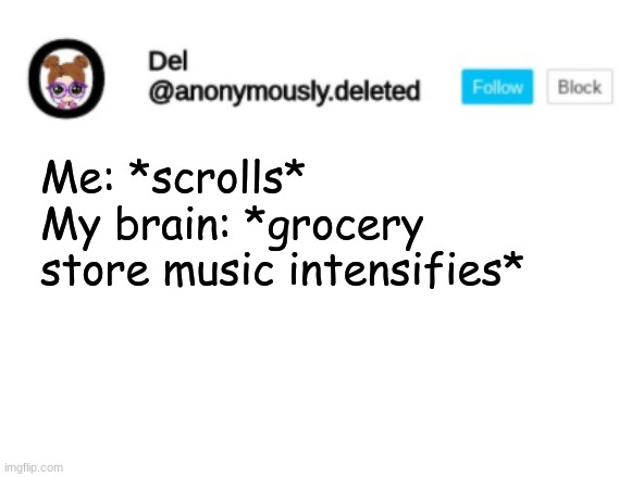 you ever just be singing in aisle 7 | Me: *scrolls*
My brain: *grocery store music intensifies* | image tagged in del announcement | made w/ Imgflip meme maker