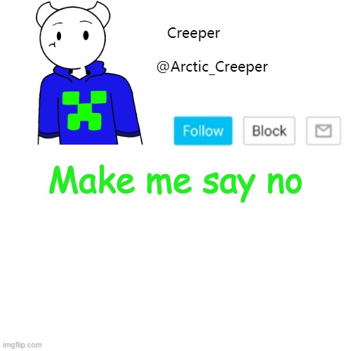 Make me say no | image tagged in creeper's announcement template | made w/ Imgflip meme maker