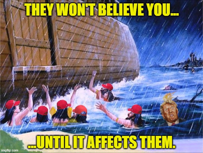 They won't believe you until... | THEY WON'T BELIEVE YOU... ...UNTIL IT AFFECTS THEM. | image tagged in trump,covid,facts,lies,brainwashed | made w/ Imgflip meme maker