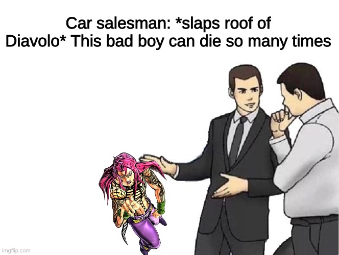 This is canon btw | Car salesman: *slaps roof of Diavolo* This bad boy can die so many times | image tagged in car salesman slaps hood,diavolo | made w/ Imgflip meme maker