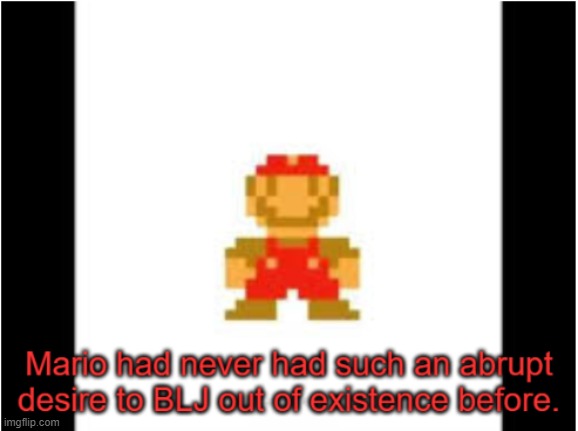 Mario wants to die | image tagged in mario wants to die | made w/ Imgflip meme maker