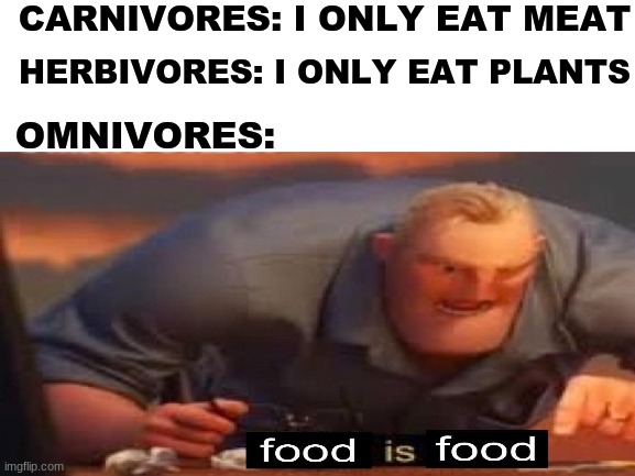 idk what to put in the title |  CARNIVORES: I ONLY EAT MEAT; HERBIVORES: I ONLY EAT PLANTS; OMNIVORES: | image tagged in memes,carnivores,the incredibles | made w/ Imgflip meme maker