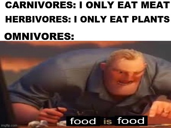 idk what to put in the title | CARNIVORES: I ONLY EAT MEAT; HERBIVORES: I ONLY EAT PLANTS; OMNIVORES: | image tagged in memes,carnivores,the incredibles | made w/ Imgflip meme maker