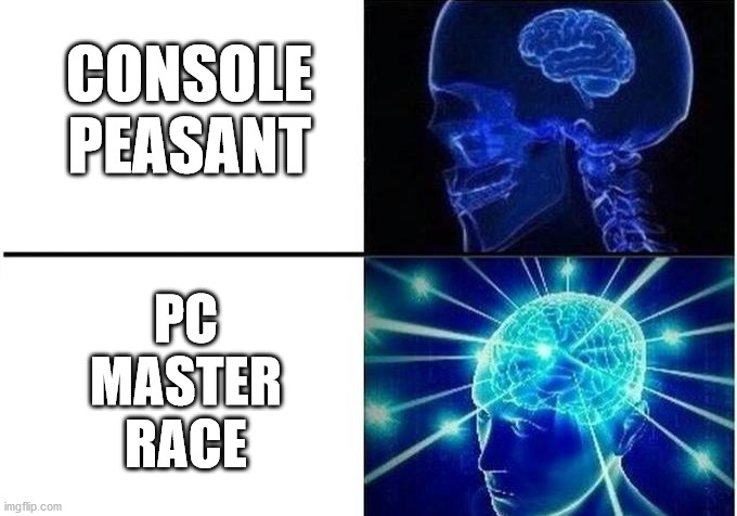 You poor Play Box Station Series plebs. | CONSOLE PEASANT; PC MASTER RACE | image tagged in expanding brain two frames,pc master race,console wars,gaming,pc gaming | made w/ Imgflip meme maker
