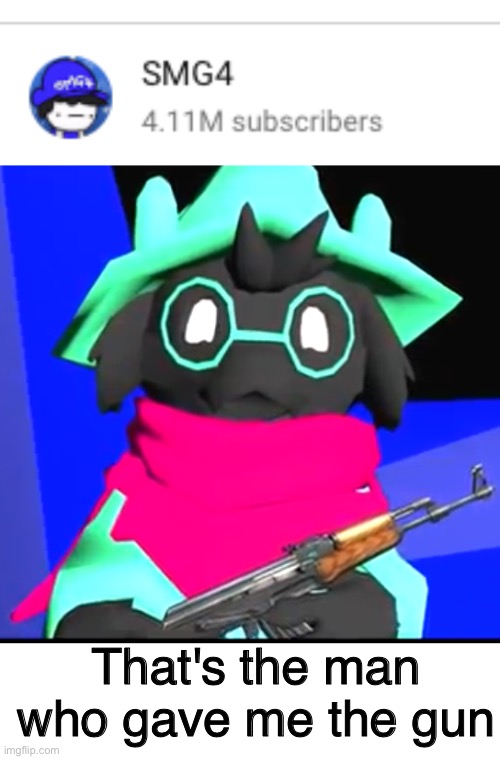 That Mario guy gave me a gun | That's the man who gave me the gun | image tagged in blank white template,gun,ralsei with a gun,smg4,deltarune,mario | made w/ Imgflip meme maker