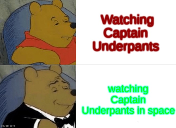 Tuxedo Winnie The Pooh Meme | Watching Captain Underpants; watching Captain Underpants in space | image tagged in memes,tuxedo winnie the pooh | made w/ Imgflip meme maker