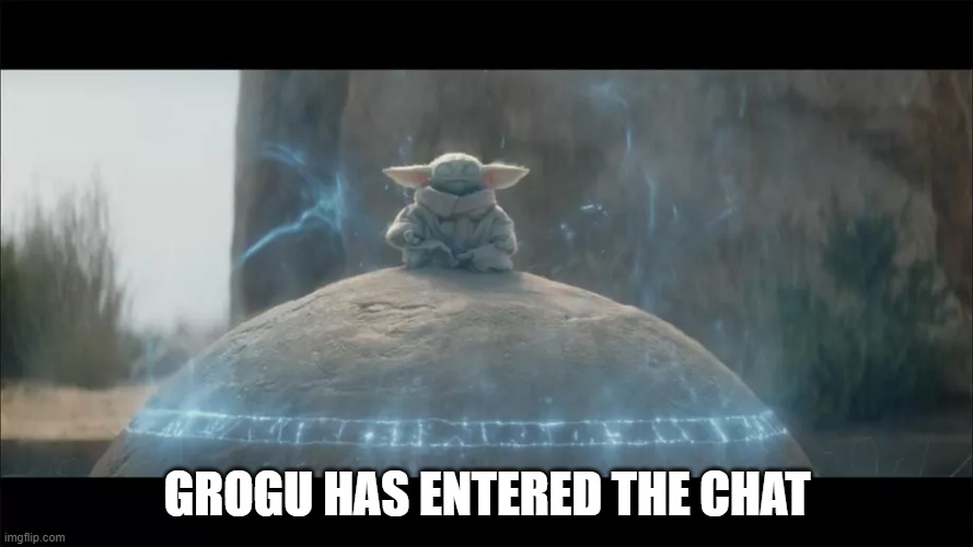 Grogu chat | GROGU HAS ENTERED THE CHAT | image tagged in baby yoda,the mandalorian,jedi,the force | made w/ Imgflip meme maker